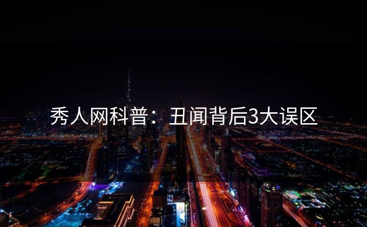 秀人网科普：丑闻背后3大误区